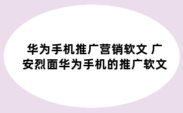 华为手机推广营销软文 广安烈面华为手机的推广软文